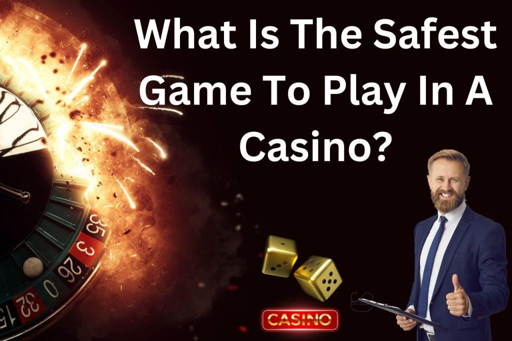 What Is The Safest Game To Play In A Casino?